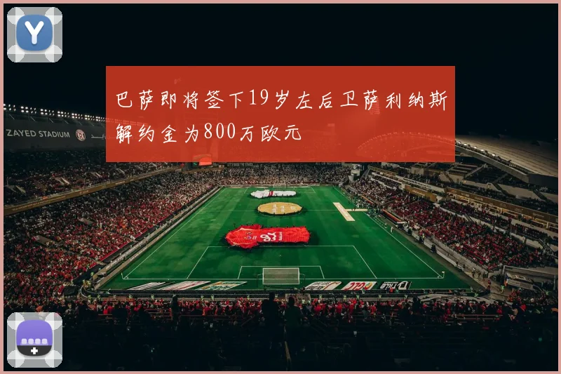 巴萨即将签下19岁左后卫萨利纳斯解约金为800万欧元